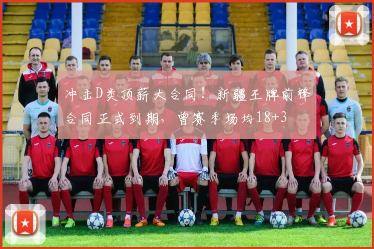 冲击D类顶薪大合同！新疆王牌前锋合同正式到期，曾赛季场均18+3