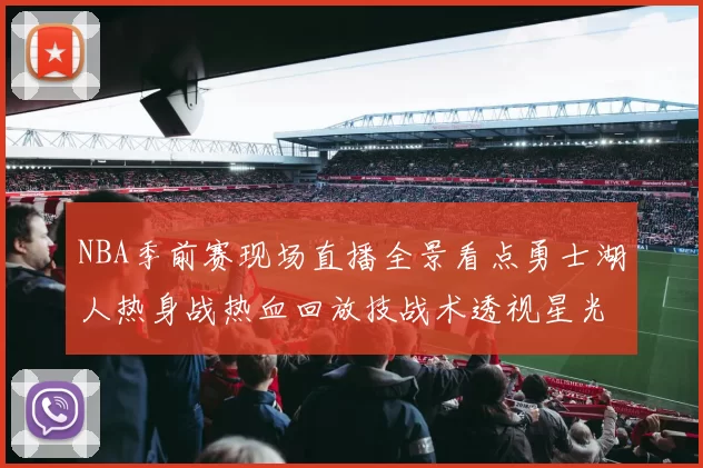 NBA季前赛现场直播全景看点勇士湖人热身战热血回放技战术透视星光