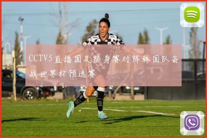 CCTV5直播国足热身赛对阵韩国队备战世界杯预选赛