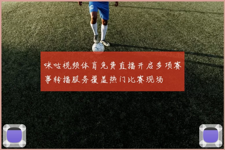 咪咕视频体育免费直播开启多项赛事转播服务覆盖热门比赛现场
