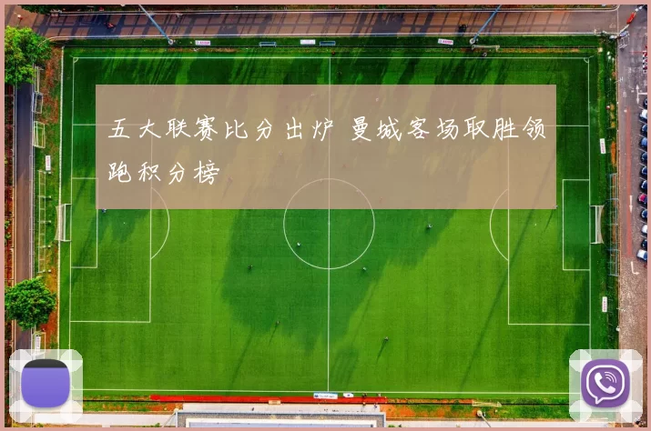 五大联赛比分出炉 曼城客场取胜领跑积分榜