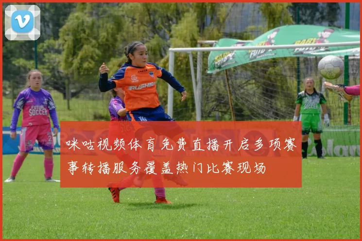 咪咕视频体育免费直播开启多项赛事转播服务覆盖热门比赛现场