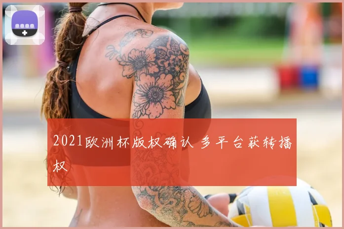 2021欧洲杯版权确认 多平台获转播权