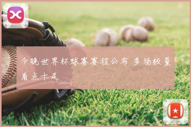 今晚世界杯球赛赛程公布 多场较量看点十足